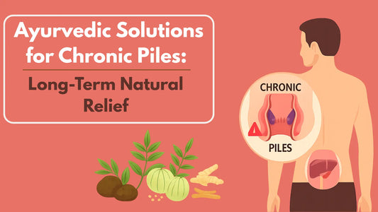 Ayurvedic Solutions for Chronic Piles: Long-Term Natural Relief