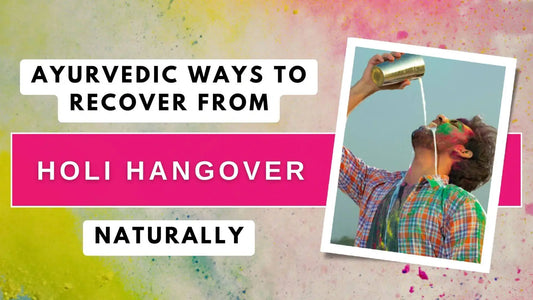 Ayurvedic Ways to Recover from Holi Hangover Naturally