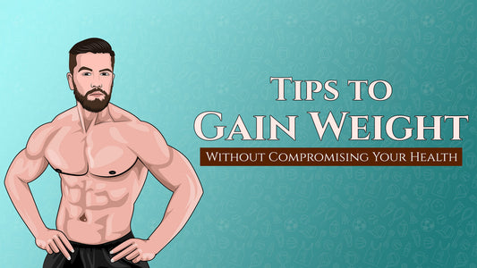 Tips to Gain Weight Without Compromising on Health