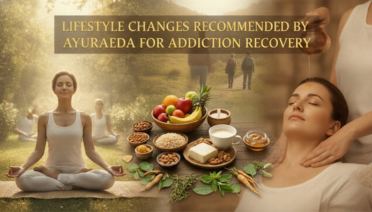 Lifestyle Changes Recommended by Ayurveda for Addiction Recovery