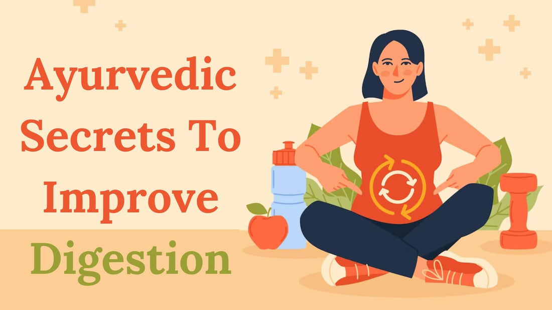 Ayurvedic Secrets To Improve Digestion