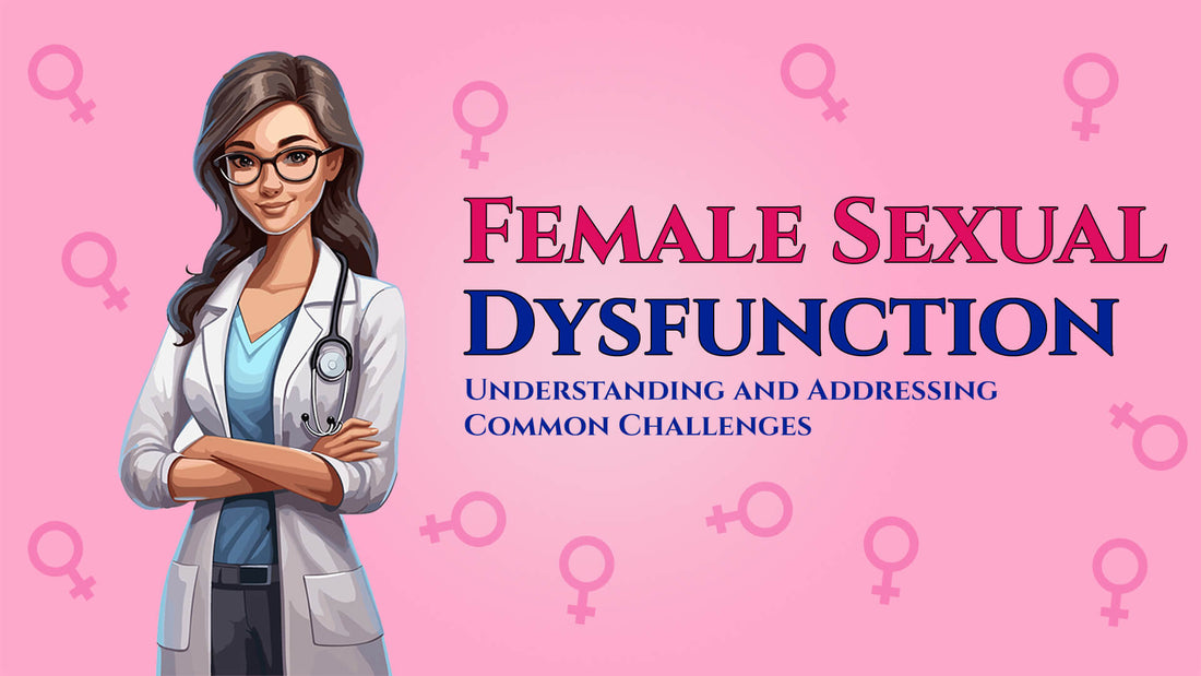 Sexual Dysfunction Female Sexual Dysfunction: Understanding and Addressing Common Challen