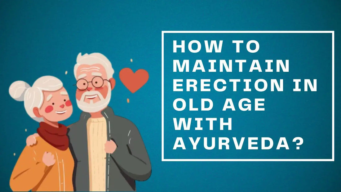 How to maintain erection in old Age with Ayurveda