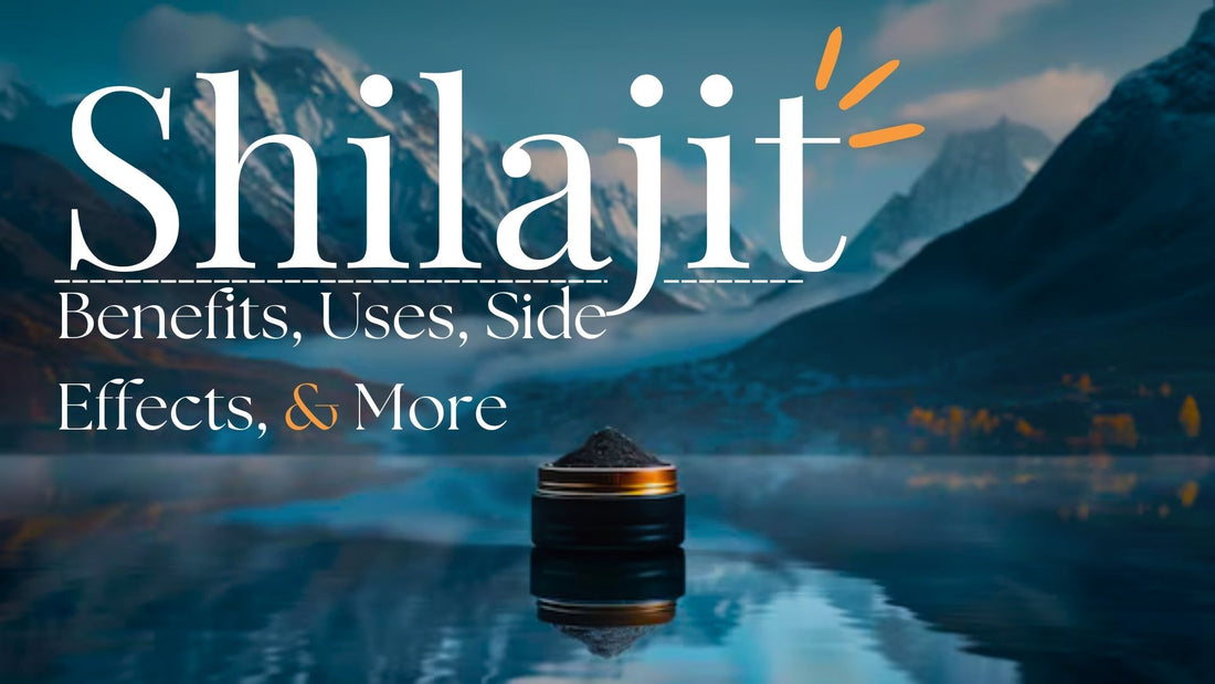 Shilajit benefits, side effects