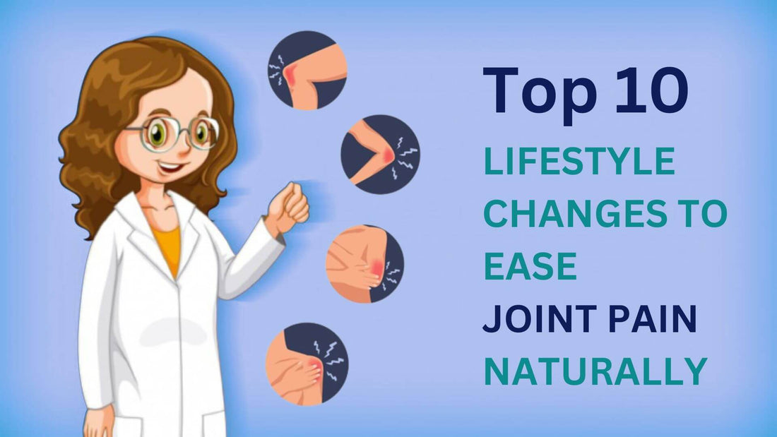 Top 10 Lifestyle Changes to Ease Joint Pain Naturally